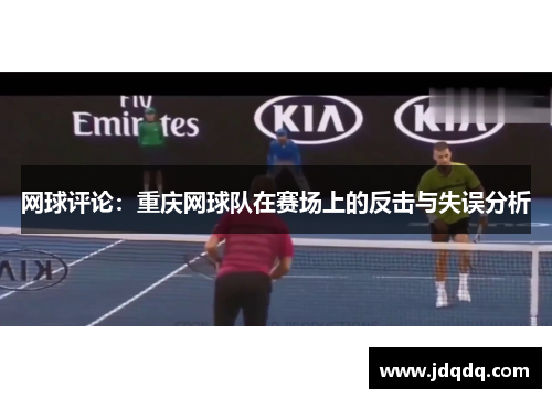 网球评论：重庆网球队在赛场上的反击与失误分析