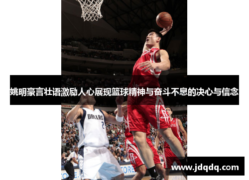 姚明豪言壮语激励人心展现篮球精神与奋斗不息的决心与信念