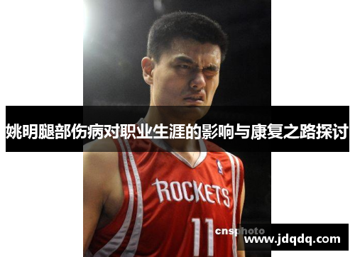 姚明腿部伤病对职业生涯的影响与康复之路探讨