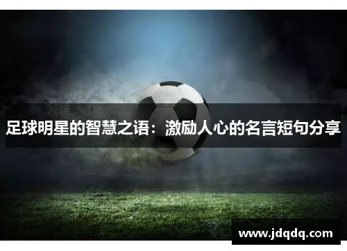 足球明星的智慧之语：激励人心的名言短句分享
